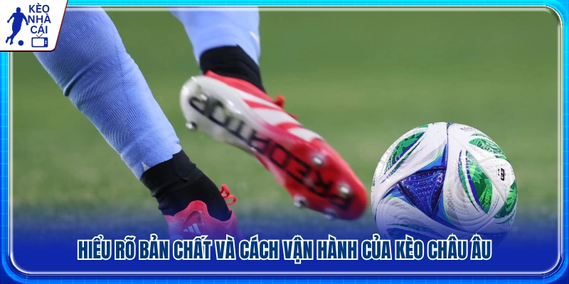 Khái niệm và cách vận hành của kèo châu Âu